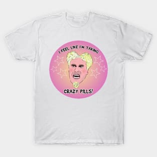 I FEEL LIKE I'M TAKING CRAZY PILLS T-Shirt